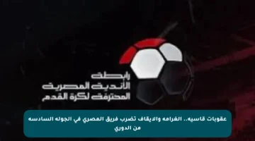 عقوبات قاسية.. الغرامة والإيقاف تضرب فريق المصري في الجولة السادسة من الدوري